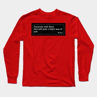 Associate with those that will make a better man of you. Long Sleeve T-Shirt